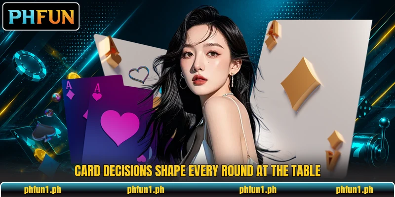 Card decisions shape every round at the table Card decisions shape every round at the table