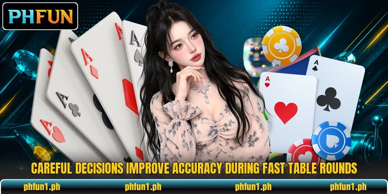 Careful decisions improve accuracy during fast table rounds