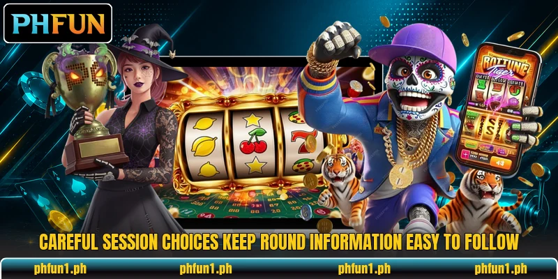 Careful session choices keep round information easy to follow
