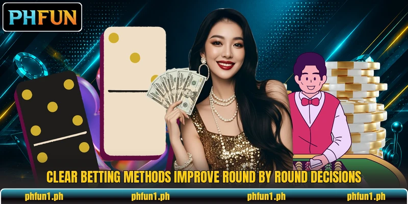 Clear betting methods improve round by round decisions Clear betting methods improve round by round decisions