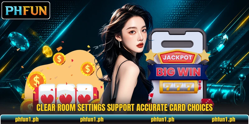 Clear room settings support accurate card choices Clear room settings support accurate card choices