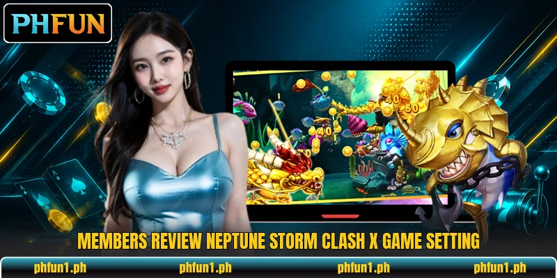 Members review Neptune Storm Clash X game setting Members review Neptune Storm Clash X game setting