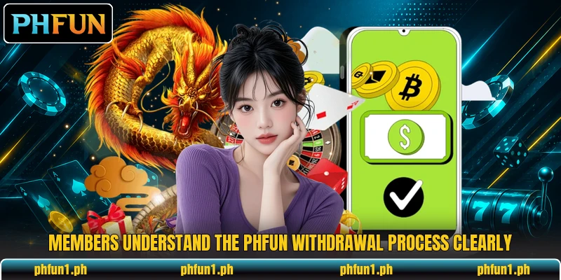 Members understand the PHFun withdrawal process clearly Members understand the PHFun withdrawal process clearly
