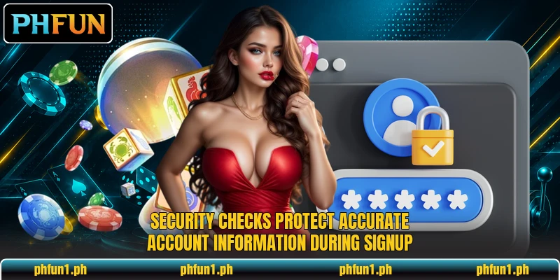 Security checks protect accurate account information during signup Security checks protect accurate account information during signup