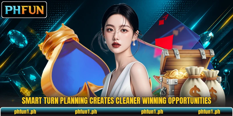 Smart turn planning creates cleaner winning opportunities Smart turn planning creates cleaner winning opportunities